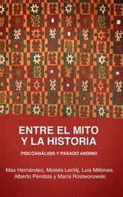 Entre el mito y la historia: psicoanâalisis y pasado andino cover image