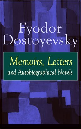 Cover image for Fyodor Dostoyevsky: Memoirs, Letters and Autobiographical Novels