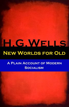Cover image for New Worlds for Old - A Plain Account of Modern Socialism (The original unabridged edition)