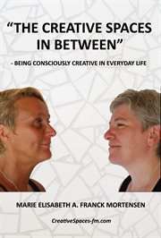 "the creative spaces in between". Being Consciously Creative in Everyday Life cover image