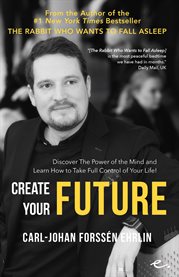 Create your future. Discover the Power of the Mind And Learn How to Take Full Control cover image