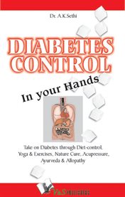 Diabetes control in your hands [take on diabetes through diet-control, yoga & exercise, nature cure, acupressure, ayurveda & allopathy] cover image