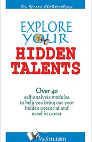 Explore your hidden talents [over 40 self-analysis modules to help you bring out your hidden potential and excel in career cover image