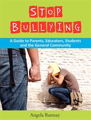 Stop bullying. A Guide to Parents, Educators, Students and the General Community cover image