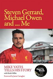 Steven Gerrard, Michael Owen and ... me: Mike Yates tells his story cover image