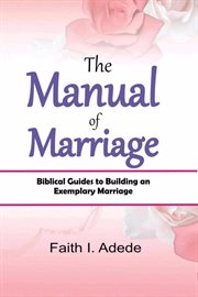 The manual of marriage. Biblical Guides to Building an Exemplary Marriage cover image