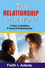 This relationship must work!. 21 Keys to Building a Successful Relationship cover image