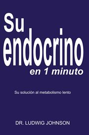 Su endocrino en 1 minuto. La Solucion a su Metabolismo Lento cover image