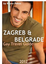 Zagreb & belgrade gay travel guide 2012. The Ultimate Gay Guide for Zagreb & Belgrade cover image