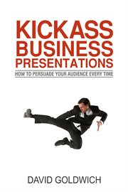 Kickass business presentations: how to persuade your audience every time cover image