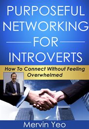 Purposeful networking for introverts. How to Connect Without Feeling Overwhelmed cover image