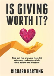 Is giving worth it?: find out the answers from 25 volunteers who gave their time, talent and treasure cover image