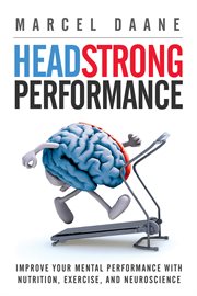 Headstrong performance. Improve Your Mental Performance With Nutrition, Exercise, and Neuroscience cover image