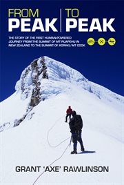 From peak to peak: the story of the first human-powered journey from the summit of Mt. Ruapehu in New Zealand to the summit of Aoraki/Mt. Cook cover image