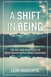 A shift in being. The Art and Practices of Deep Transformational Coaching cover image