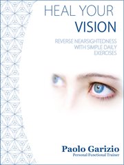 Heal your vision. Reverse Nearsightedness with Simple Daily Exercises&#x200B%x cover image
