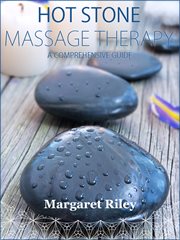 Hot stone massage therapy. A​%x; Comprehensive Guide cover image