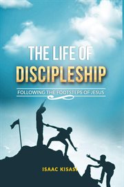 The Life of Discipleship : Following the footsteps of Jesus cover image