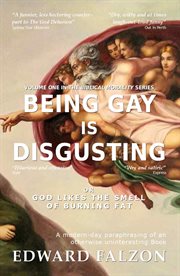Being gay is disgusting: or, God likes the smell of burning fat : a modern-day paraphrasing of an otherwise uninteresting Book cover image