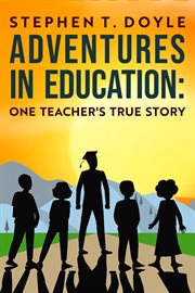 Adventures in education: one teacher's true story : One Teacher's True Story cover image