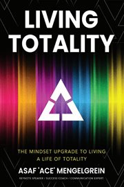 Living Totality : the mindset upgrade to living a life of totality cover image