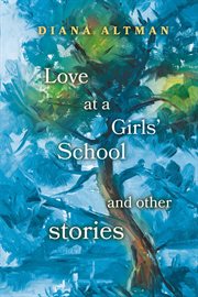 Love at a Girls' School : And Other Stories cover image