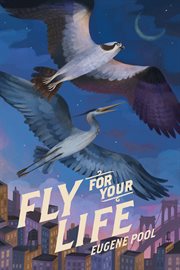 Fly for Your Life : A Hawk and a Heron Risk Everything for Each Other cover image