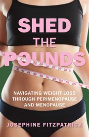 Shed the Pounds : Navigating Weight Loss Through Perimenopause and Menopause cover image