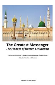 The Greatest Messenger : The Pioneer of Human Civilization cover image
