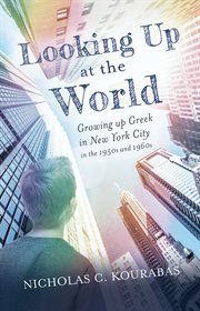 Looking up at the World : Growing up Greek in New York City in the 1950s and 1960s cover image