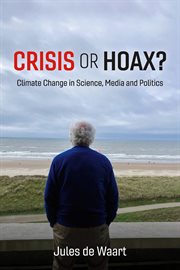 Crisis or Hoax? : Climate Change in Science, Media and Politics cover image
