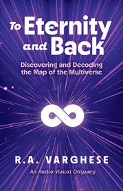 To Eternity and Back : Discovering and Decoding the Map of the Multiverse cover image