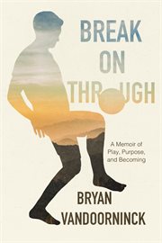 Break on Through : A Memoir of Play, Purpose, and Becoming cover image
