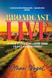 Broadcast Live : 71 True Stories, Including Some I'd Just As Soon Forget cover image