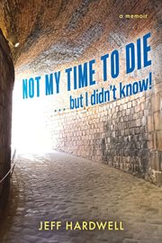 Not My Time to Die . . . but I Didn't Know! cover image