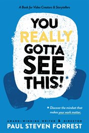 You Really Gotta See This! : A Book for Video Creators & Storytellers cover image