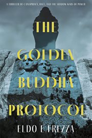 The Golden Buddha Protocol : A Thriller Of Conspiracy, Race, And The Shadow Wars Of Power cover image