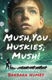 Mush, You Huskies, Mush! cover image