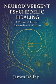 Neurodivergent Psychedelic Healing : A Trauma-informed Approach To Facilitation cover image