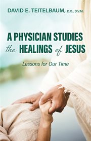 A Physician Studies the Healings of Jesus : Lessons For Our Time cover image