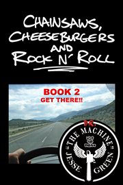 Chainsaws, Cheeseburgers and Rock n' Roll, Book 2 : Get There!! cover image