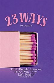 23 Ways to Leave : Toxic People, Patterns & The Pain They Left Behind cover image