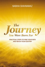 The Journey You Were Born for : Practical steps to find your path and reach your destiny cover image
