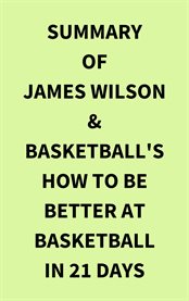 Summary of James Wilson & Basketball's How to Be Better At Basketball in 21 days cover image
