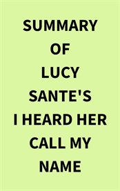 Summary of Lucy Sante's I Heard Her Call My Name cover image
