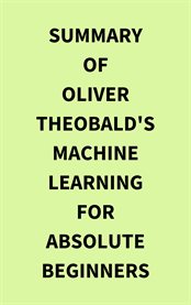 Summary of Oliver Theobald's Machine Learning for Absolute Beginners cover image