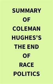 Summary of Coleman Hughes's The end of race politics cover image