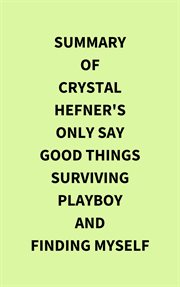 Summary of Crystal Hefner's Only Say Good Things Surviving Playboy and Finding Myself cover image