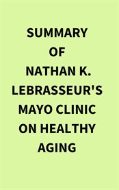 Summary of Nathan K. LeBrasseur's Mayo Clinic on Healthy Aging cover image