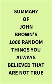 Summary of John Brown's 1000 Random Things You Always Believed That Are Not True cover image